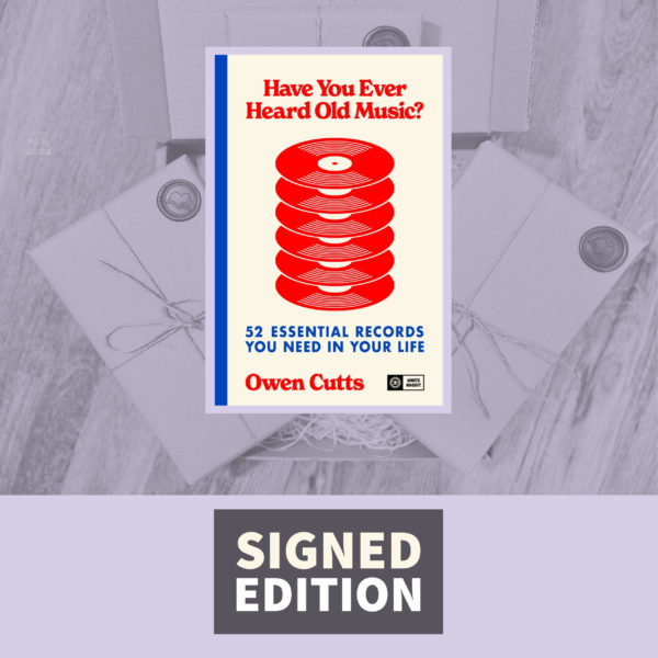 Have You Ever Heard Old Music? 52 Essential Records You Need in Your Life By Owen Cutts (Signed by the Author)