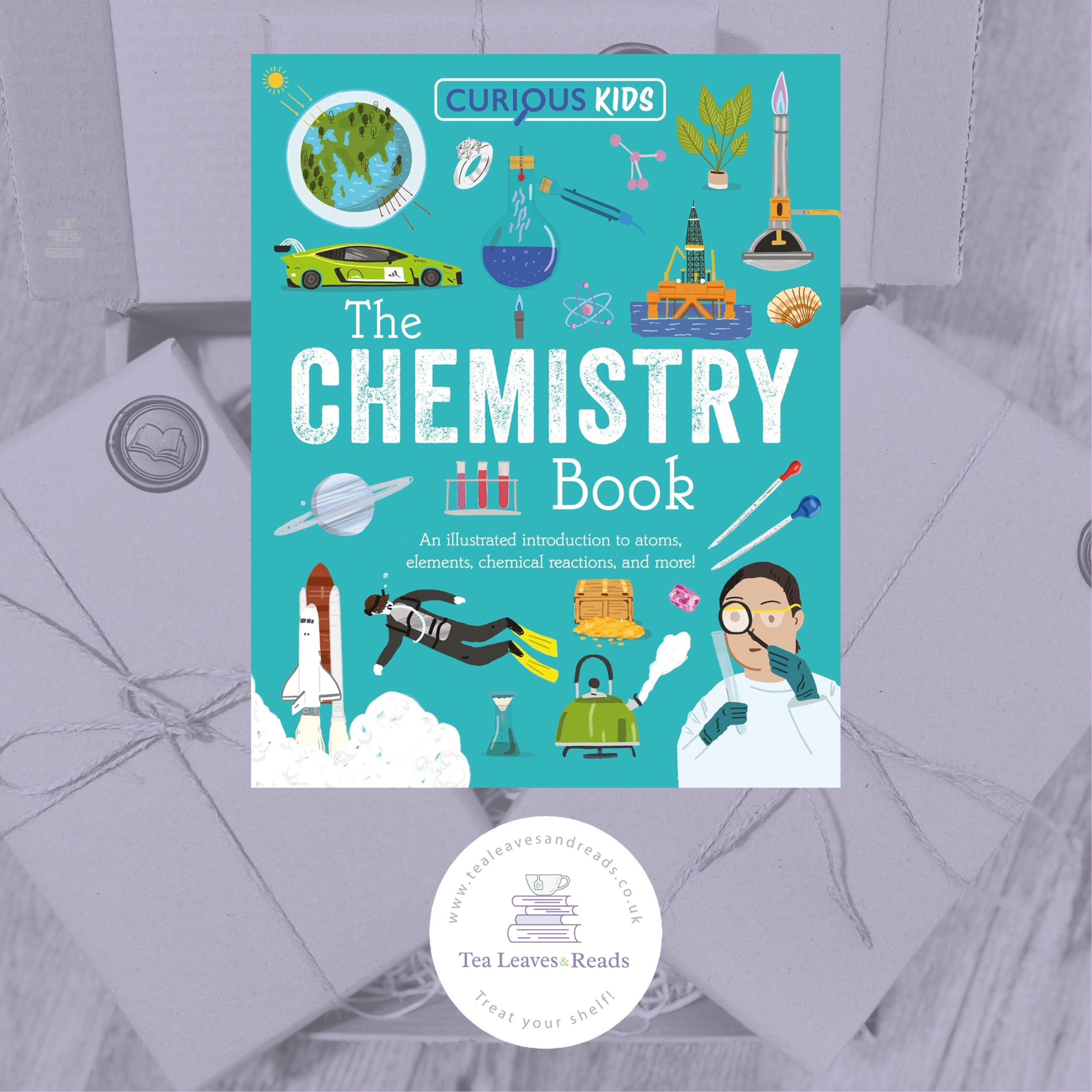 Curious Kids: The Chemistry Book - An Illustrated Introduction to Atoms, Elements, Chemical Reactions, and more! By Lynn Huggins-Cooper